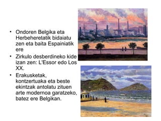 • Ondoren Belgika eta
Herbeheretatik bidaiatu
zen eta baita Espainiatik
ere
• Zirkulo desberdineko kide
izan zen: L'Essor edo Los
XX.
• Erakusketak,
kontzertuaka eta beste
ekintzak antolatu zituen
arte modernoa garatzeko,
batez ere Belgikan.
 