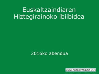 www.euskaltzaindia.netwww.euskaltzaindia.net
Euskaltzaindiaren
Hiztegirainoko ibilbidea
2016ko abendua
www.euskaltzaindia.eus
 