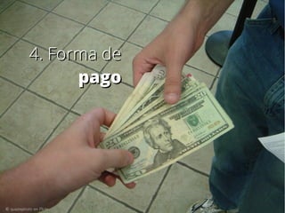 4. Forma de4. Forma de
pagopago
© quaziephoto en Flickr
 