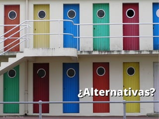 ¿Alternativas?¿Alternativas?
© MôsieurJ en Flickr
 