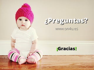¿Preguntas?¿Preguntas?
© conorwithonen en Flickr
www.on4u.eswww.on4u.es
¡¡GraciasGracias!!
 