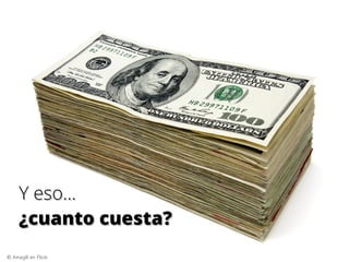 Y eso...Y eso...
¿cuanto cuesta?¿cuanto cuesta?
© Amagill en Flickr
 