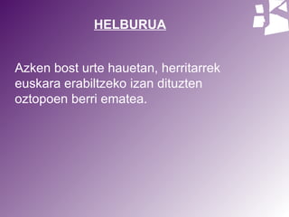 HELBURUA Azken bost urte hauetan, herritarrek euskara erabiltzeko izan dituzten oztopoen berri ematea. 