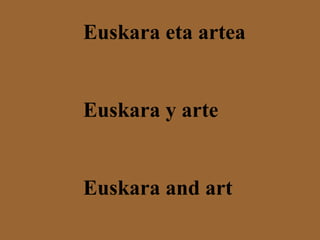 Euskara eta artea   Euskara y arte   Euskara and art   