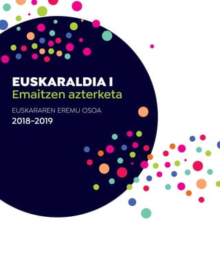 EUSKARALDIA I
Emaitzen azterketa
EUSKARAREN EREMU OSOA
2018-2019
EUSKARALDIAI.EMAITZENAZTERKETA
 