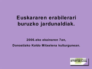 Euskararen erabilerari buruzko jardunaldiak. 2006.eko ekainaren 7an, Donostiako Koldo Mitxelena kulturgunean. 
