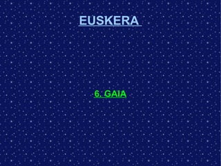EUSKERA




 6. GAIA
 