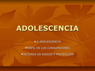 ADOLESCENCIA
           LA ADOLESCENCIA
           



     PERFIL DE LOS CONSUMIDORES

   FACTORES DE RIESGO Y PROTECCIÓN
 
