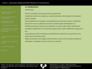 ABANTAILAK Kostua: produkzio puntuko gastuak baxuagoak dira. Aldaketak tamainu eta diseinuan: eraikina denboran zehar altueran eta azaleran handitu daiteke.  Eramangarritasuna:moduloen aurrefabrikazioak eta beraien arintasun erlatiboak eraikuntza hauen mugikortasuna kamioi soil baten bidez ahalbidertzen du. Eraikitze prozesuaren azkartasuna:tailerreko muntaiak eraikuntzaren denboraren murrizketa ahalbidetzen du, baita konposagai guztien azken kalitatearen segurantza ere. Ingurugiroaren kalte murritzagoa:aurrefabrikatuen eraikuntza eta garraioak ez du eraikuntza hondarkinik sortzen.  Berrikuntzak:eremu teknologiko berriak ikertzen ari dira mota honetako eraikinetan aplikatzeko: materialak, formen aniztasuna, koloreak... 4.GAIA  OSAGAIEN FABRIKAZIOAREN PROZESU ETA METODOAK Egileak: Ioritz Aginako, Izarne Elgezabal, Unai Etxebarria, Unai Jauregi, Iker Martínez, Gemma Martínez, Aitzol Perez, Ander Rodriguez 2.4. MODULAZIOA 2. GARAPEN INDUSTRIALAREN  FAKTORE KLASIKOAK 3.  KONPOSAGAIEN PRODUKZIO SISTEMA BASIKOAK 4.  PRODUKZIO PROZESUEN ERRENDIMENDU ERLATIBOA 1. ERAIKUNTZA  PROZESU TRADIZIONAL ETA INDUSTRIALIZATUEN  ANALISI KONPARATIBOA 3. ELEMENTU AURREFABRIKATUEN GARRAIOA 4. LAGUNTZA BIDEAK OBRAN ERAIKUNTZA MUNTAIA MODURA 2. PROZESU HEZEAK EDO ERAIKUNTZA LEHORRA BIBLIOGRAFIA 1.OBRA ETA LANTEGIA 