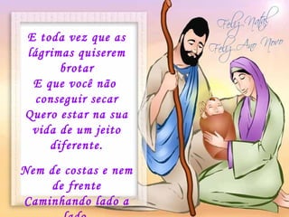 E toda vez que as lágrimas quiserem brotar E que você não  conseguir secar Quero estar na sua vida de um jeito diferente. Nem de costas e nem  de frente Caminhando lado a lado, Num silencio acomodado   
