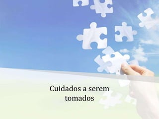 Cuidados a serem
tomados
 