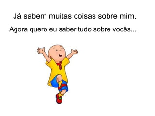 Já sabem muitas coisas sobre mim. Agora quero eu saber tudo sobre vocês... 