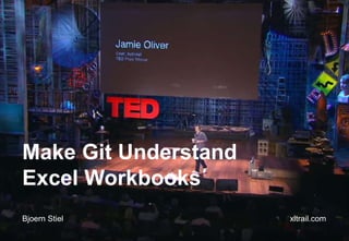 Make Git Understand
Excel Workbooks
Bjoern Stiel xltrail.com
 