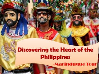 Discovering the Heart of the
        Philippines
             -Marinduque Tour
 
