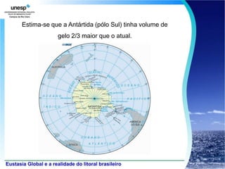 Estima-se que a Antártida (pólo Sul) tinha volume de
            gelo 2/3 maior que o atual.
 