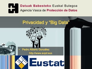 • Pedro Alberto González
http://www.avpd.eus
Privacidad y “Big Data”
 