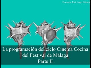 Eustiquio José Lugo Gómez
La programación del ciclo Cinema Cocina
del Festival de Málaga
Parte II
 