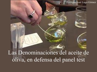 Eustiquio José Lugo Gómez
Las Denominaciones del aceite de
oliva, en defensa del panel test
 