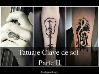 Tatuaje Clave de sol
Parte II
Eustiquio Lugo
 
