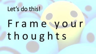 Let’s do this!
F r a m e y o u r
t h o u g h t s
 
