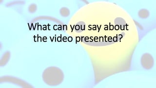 What can you say about
the video presented?
 