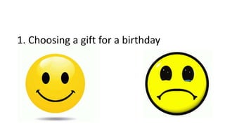 1. Choosing a gift for a birthday
 