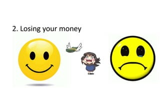 2. Losing your money
 
