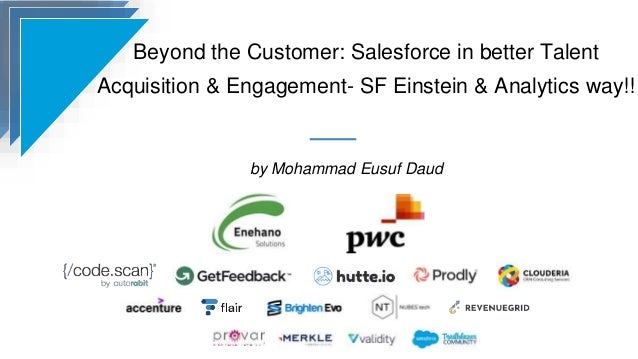 Beyond the Customer: Salesforce in better Talent
Acquisition & Engagement- SF Einstein & Analytics way!!
by Mohammad Eusuf Daud
 