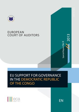 ISSN1831-0834
EUROPEAN
COURT OF AUDITORS
2013
EN
SpecialReportNo9
EU SUPPORT FOR GOVERNANCE
IN THE DEMOCRATIC REPUBLIC
OF THE CONGO
 