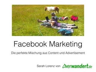 Die perfekte Mischung aus Content und Advertisement
Facebook Marketing
Sarah Lorenz von
 