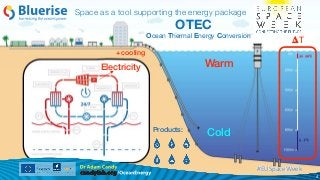 Space as a tool supporting the energy package
#EUSpaceWeek
!4
Electricity
OTEC
Ocean Thermal Energy Conversion
𝚫T
Warm
Col...