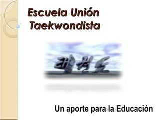 Escuela Unión  Taekwondista Un aporte para la Educación 