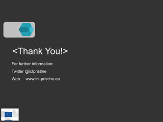 <Thank You!> 
For further information: 
Twitter @ictpristine 
Web www.ict-pristine.eu 
 