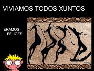 VIVIAMOS TODOS XUNTOS ÉRAMOS FELICES 