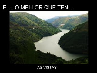E … O MELLOR QUE TEN … AS VISTAS 