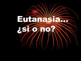 Eutanasia… ¿si o no? 