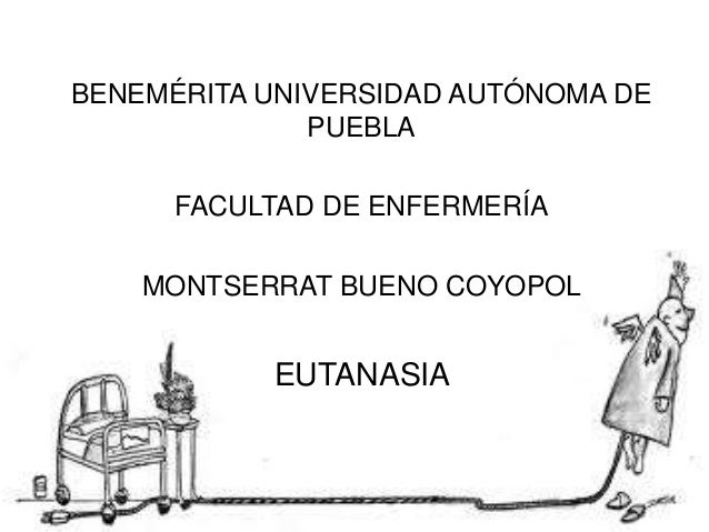 BENEMÉRITA UNIVERSIDAD AUTÓNOMA DEPUEBLAFACULTAD DE ENFERMERÍAMONTSERRAT BUENO COYOPOLEUTANASIA 