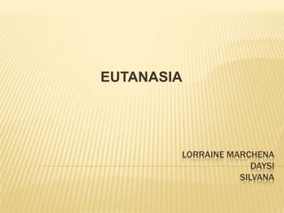 EUTANASIA

LORRAINE MARCHENA
DAYSI
SILVANA

 