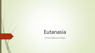 Eutanasia
Enrique Salanueva Ortega
 