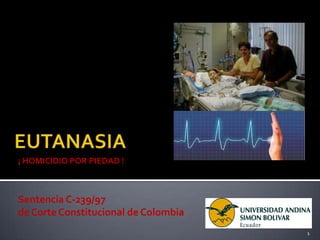 Sentencia C-239/97
de Corte Constitucional de Colombia
1
¡ HOMICIDIO POR PIEDAD !
 