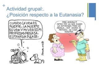 +
Actividad grupal:.
¿Posición respecto a la Eutanasia?
 
