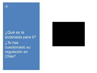 +
¿Qué es la
eutanasia para ti?
¿Te has
cuestionado su
regulación en
Chile?
 