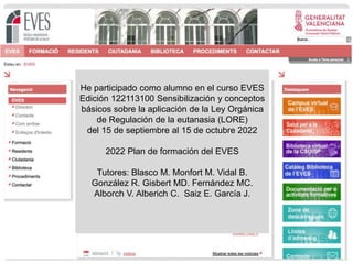 Eutanasia JJBG 2022 3
He participado como alumno en el curso EVES
Edición 122113100 Sensibilización y conceptos
básicos so...