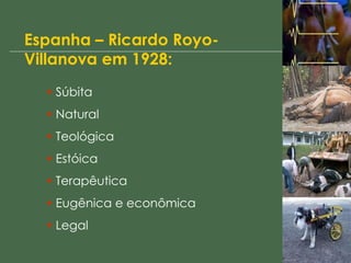 Espanha – Ricardo Royo-Villanova em 1928: Súbita Natural Teológica Estóica Terapêutica Eugênica e econômica Legal 