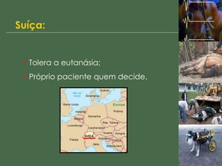Suíça: Tolera a eutanásia; Próprio paciente quem decide. 