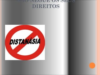 NÃO NEGUE OS SEUS
DIREITOS
 