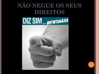 NÃO NEGUE OS SEUS
DIREITOS
 