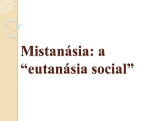Mistanásia: a
“eutanásia social”
 
