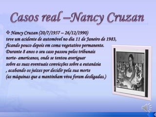 Caso real - TerrySchiavoTerrySchiavo  (3/12/1963 – 31//3/2005). Era uma adolescente gorda,com mais de 90 kg. No liceu começou uma rigorosa dieta, que se prolongou após o casamento (1984). Terry emagreceu de tal forma que no dia 25 de Fevereiro de 1990 acabou por desfalecer na sua casa. A desordem alimentar era de tal ordem que havia provocado uma desregulação dos níveis de potássio no organismo, entrando num estado vegetativo permanente, tendo que ser alimentada através de um tubo. Durante 15  anos o seu marido lutou contra os seus pais nos tribunais norte-americanos para que lhe fosse retirado o tubo de alimentação, pondo fim à sua vida vegetativa, o que veio a ser autorizado.