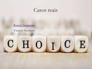 Casos reais
• Ramón Sampedro
• Vincent Humbert
 